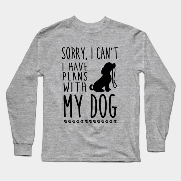 Sorry I can't, I have plans with my dog Long Sleeve T-Shirt by NotoriousMedia